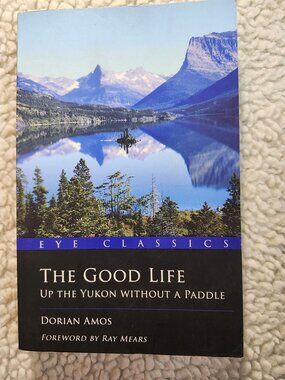 Eye Books The Good Life Up the Yukon Without a Paddle Dorian Amos Paperback